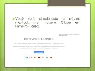  Você será direcionado a página
mostrada na imagem. Clique em
Primeiros Passos.
 