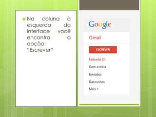  Na coluna à
esquerda da
interface você
encontra a
opção:
“Escrever”
 