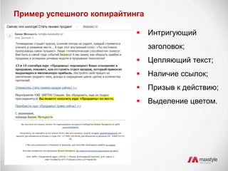 Пример успешного копирайтинга 
 Интригующий 
заголовок; 
 Цепляющий текст; 
 Наличие ссылок; 
 Призыв к действию; 
 Выделение цветом. 
 