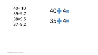 Wednesday, February 11, 2015
40= 10
39=9.7
38=9.5
37=9.2
40 4
35 4
 