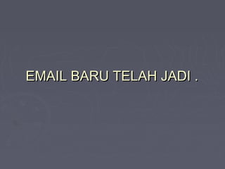 EMAIL BARU TELAH JADI .EMAIL BARU TELAH JADI .
 