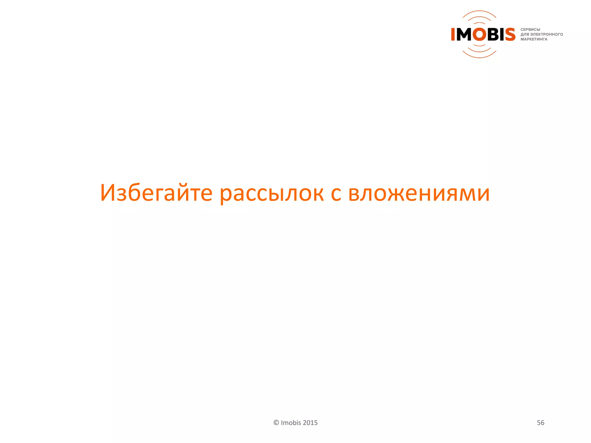 © Imobis 2015 56
Избегайте рассылок с вложениями
 