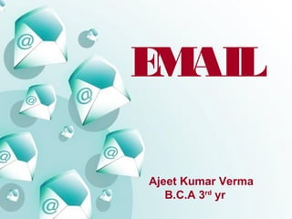 Page 1
EMAIL
Ajeet Kumar Verma
B.C.A 3rd
yr
 