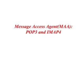 Message Access Agent(MAA):
POP3 and IMAP4
 