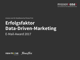 Erfolgsfaktor
Data-Driven-Marketing
E-Mail-Award 2017
mission-one für NewMoove by Fitness First
 