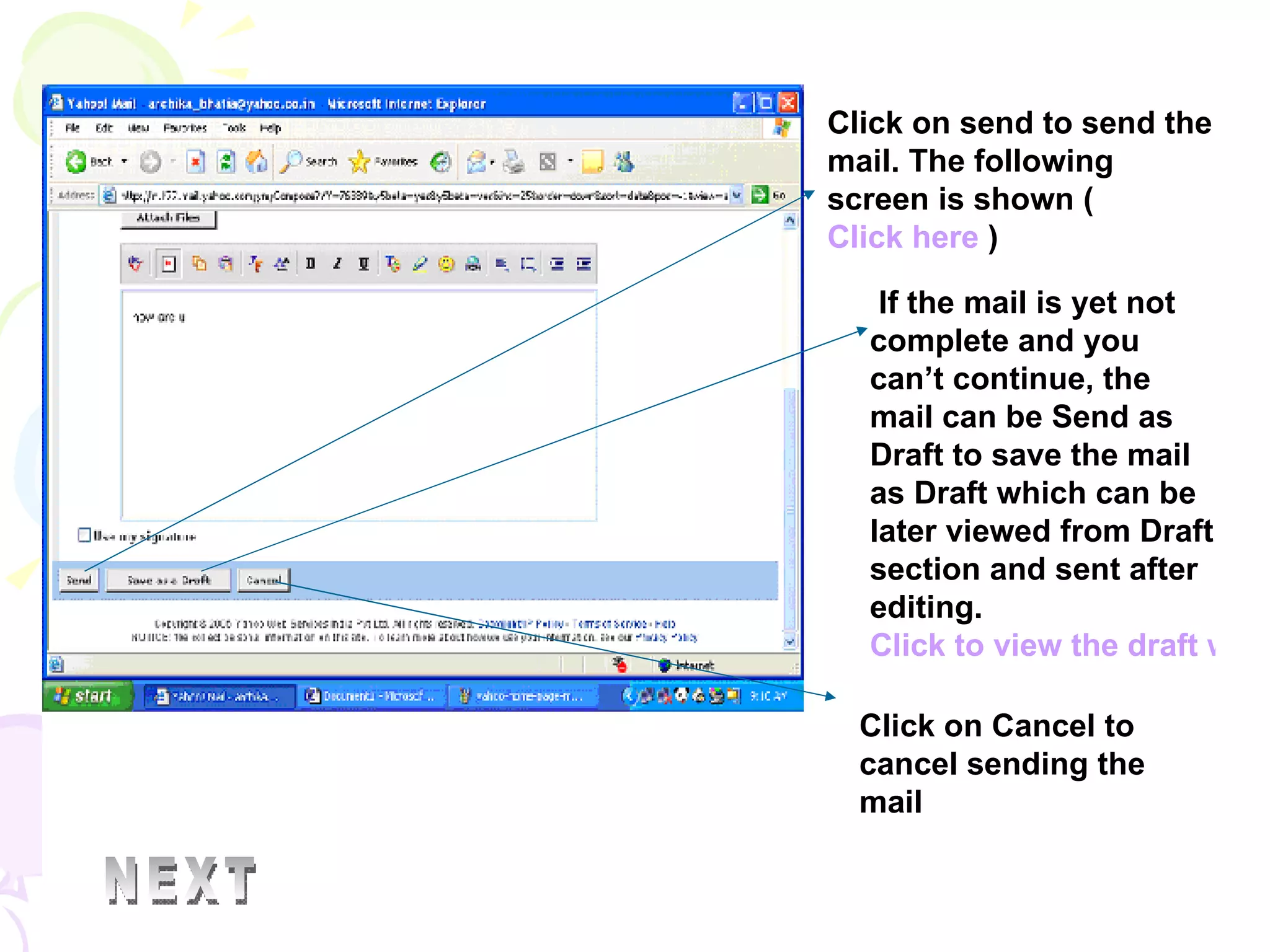 Click on send to send the mail. The following screen is shown (  Click here  ) If the mail is yet not complete and you can’t continue, the mail can be Send as Draft to save the mail as Draft which can be later viewed from Draft section and sent after editing.  Click to view the draft window Click on Cancel to cancel sending the mail NEXT 