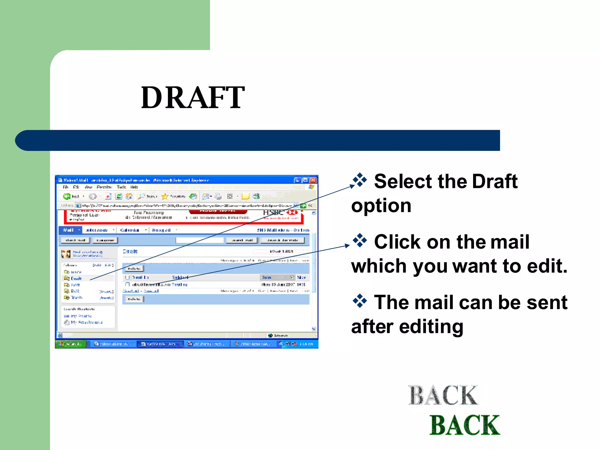 Select the Draft option Click on the mail which you want to edit. The mail can be sent after editing DRAFT BACK 