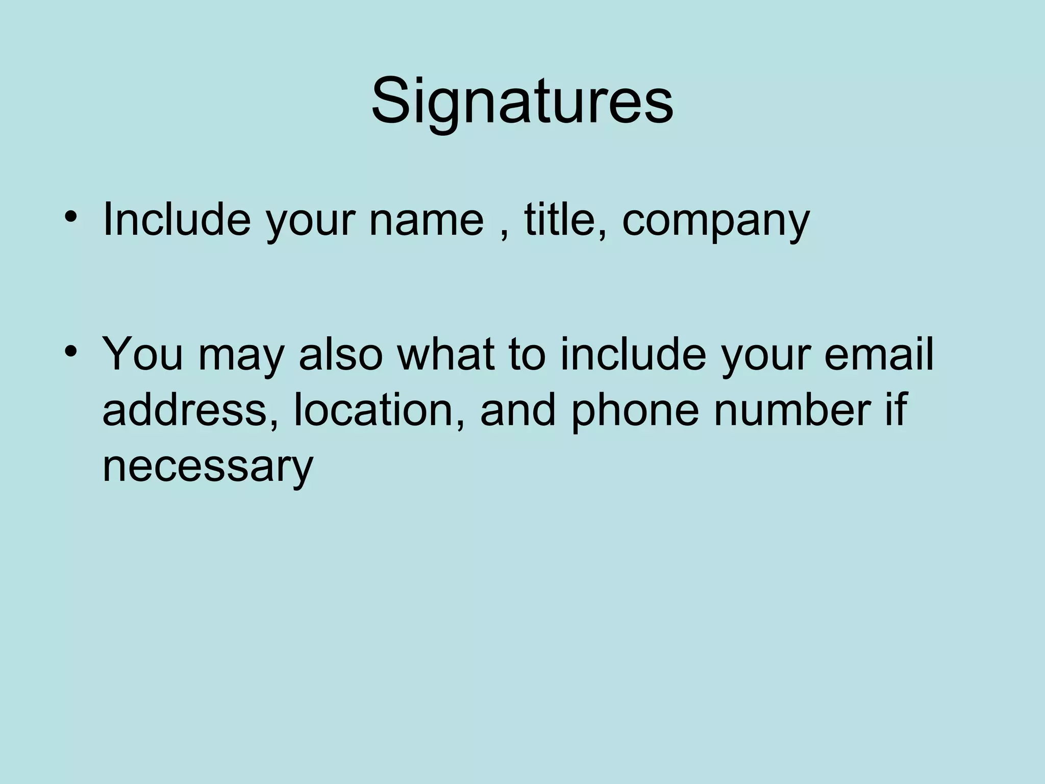 Signatures Include your name , title, company You may also what to include your email address, location, and phone number if necessary 