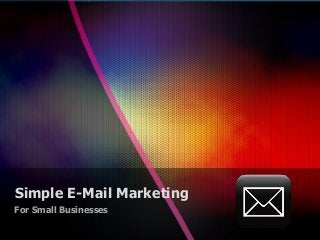 Simple E-Mail Marketing
For Small Businesses

 