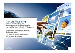 E-Mail-Marketing

Content Marketing
Dient zur Kundenhaltung bzw.
Kundengewinnung. Content Marketing
informiert, berät und unterhält die Zielgruppe.
Die Hälfte der Unternehmen betreiben
Content Marketing:
!  46% setzen Content Marketing ein
!  41% planen den Einsatz

Quelle: absolit.de
Copyright 2013 TWT

 
