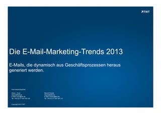 Die E-Mail-Marketing-Trends 2014
E-Mails, die dynamisch aus Geschäftsprozessen heraus
generiert werden.

Ihre Ansprechpartner:
Hans J. Even
Geschäftsführer
E-Mail: even@twt.de
Tel. +49 (0) 211-601 601-20

Copyright 2013 TWT

Marcel Kreuter
Geschäftsführer
E-Mail: kreuter@twt.de
Tel. +49 (0) 211-601 601-10

 