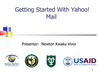 Getting Started With Yahoo! Mail  Presenter:  Newton Kwaku Vivor 