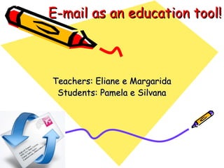 E-mail as an education tool!



Teachers: Eliane e Margarida
 Students: Pamela e Silvana
 