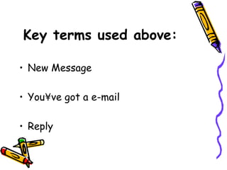Key terms used above:

• New Message

• You´ve got a e-mail

• Reply
 