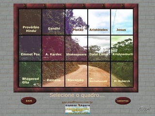Selecione o quadro... M. Ruberck La Rochefoucald Platão Dalai Lama Bhagavad Gita Ramatis Provérbio Hindu Aristóteles Shakespeare Krishnamurti Emmet Fox Jesus A. Kardec Gandhi Blavatsky [email_address] 