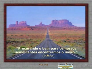“ Procurando o bem para os nossos semelhantes encontramos o nosso.”  (Platão) VOLTAR 