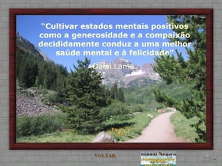 “ Cultivar estados mentais positivos como a generosidade e a compaixão decididamente conduz a uma melhor saúde mental e à felicidade” Dalai Lama   VOLTAR 
