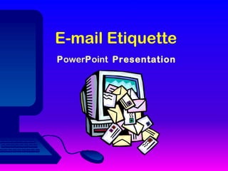 E-mail Etiquette   P ower P oint  Presentation  