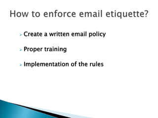  Create a written email policy
 Proper training
 Implementation of the rules
 