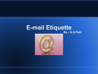 E-mail Etiquette
By – N.G.Palit.
 
