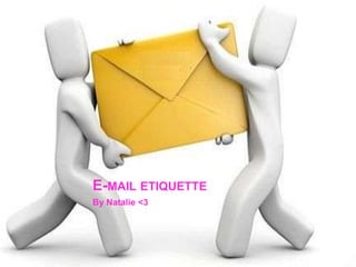 E-MAIL ETIQUETTE
By Natalie <3
 