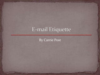 E-mail Etiquette By Carrie Post 