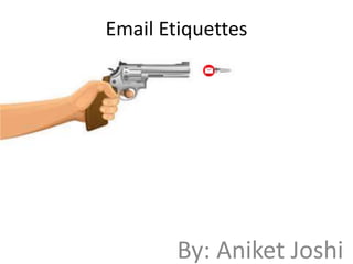 Email Etiquettes
By: Aniket Joshi
 