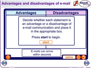 Disadvantages of e-mail



  • Virus can be sent with the email unknown
    to the recipient
  • May be insecure
  • Used for spam
  • Used for phishing




    17 of 10                         © Boardworks Ltd 2007
 