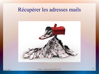 février 2013 Auteur : Emmanuelle POULAIN
13
13
Récupérer les adresses mails
 