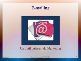 février 2013 Auteur : Emmanuelle POULAIN
1
1
E-mailing
Un outil puissant du Marketing
 