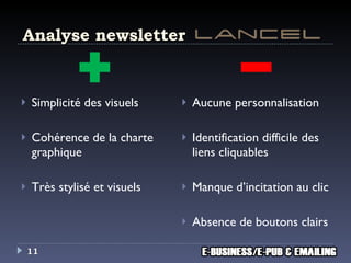 Analyse newsletter Simplicité  des visuels Cohérence de la charte graphique Très stylisé et visuels Aucune personnalisation Identification  difficile  des liens cliquables Manque d’i ncitation au clic Absence de boutons clairs   