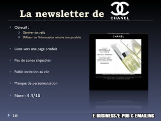 La newsletter de Objectif  : Générer du trafic Diffuser de l’information relative aux produits Liens vers une page produit Peu de zones cliquables Faible incitation au clic Manque de personnalisation Note :  4.4/10 