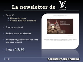 La newsletter de Objectif : Générer des ventes Création d’une base de contacts Fort impact visuel Seul un  visuel est cliquable Redirection générique et non vers une page produit Note :  4.5/10 