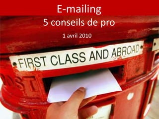 E-mailing5 conseils de pro 1 avril 2010 