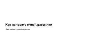 Как измерять e-mail рассылки
Да и вообще прямой маркетинг
 