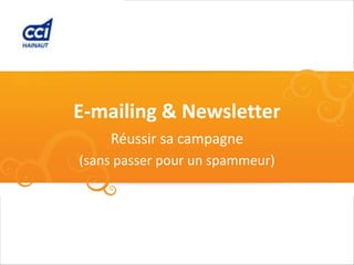 E-mailing & Newsletter
    Réussir sa campagne
(sans passer pour un spammeur)
 