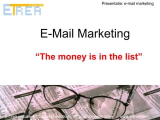 E-Mail Marketing “ The money is in the list” E-Trea web based business solutions, let your business grow  www.e-trea.com Presentatie: e-mail marketing 
