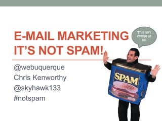 E-Mail Marketing It’s Not Spam! This isn’t creepy at all! @webuquerque Chris Kenworthy @skyhawk133 #notspam 