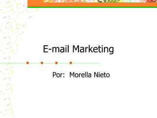 E-mail Marketing
Por: Morella Nieto
 