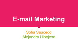 E-mail Marketing
Sofia Saucedo
Alejandra Hinojosa
 