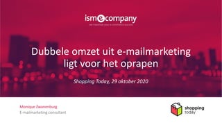 Monique Zwanenburg
E-mailmarketing consultant
Dubbele omzet uit e-mailmarketing
ligt voor het oprapen
Shopping Today, 29 oktober 2020
 
