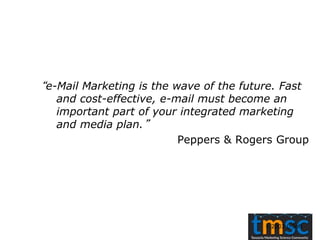  2003 L-Soft
“e-Mail Marketing is the wave of the future. Fast
and cost-effective, e-mail must become an
important part of your integrated marketing
and media plan.”
Peppers & Rogers Group
 