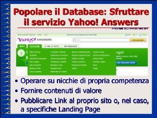 Popolare il Database: Sfruttare
  il servizio Yahoo! Answers     © BCI Italia 2013 www.bci-italia.com




• Operare su nic...