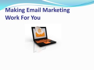 Making Email Marketing
Work For You
 