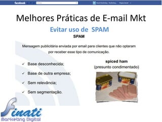 Melhores Práticas de E-mail Mkt
        Evitar uso de SPAM
 