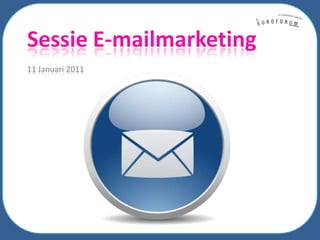 Sessie E-mailmarketing 11 Januari 2011 