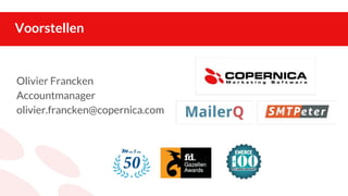 Voorstellen
Olivier Francken
Accountmanager
olivier.francken@copernica.com
 