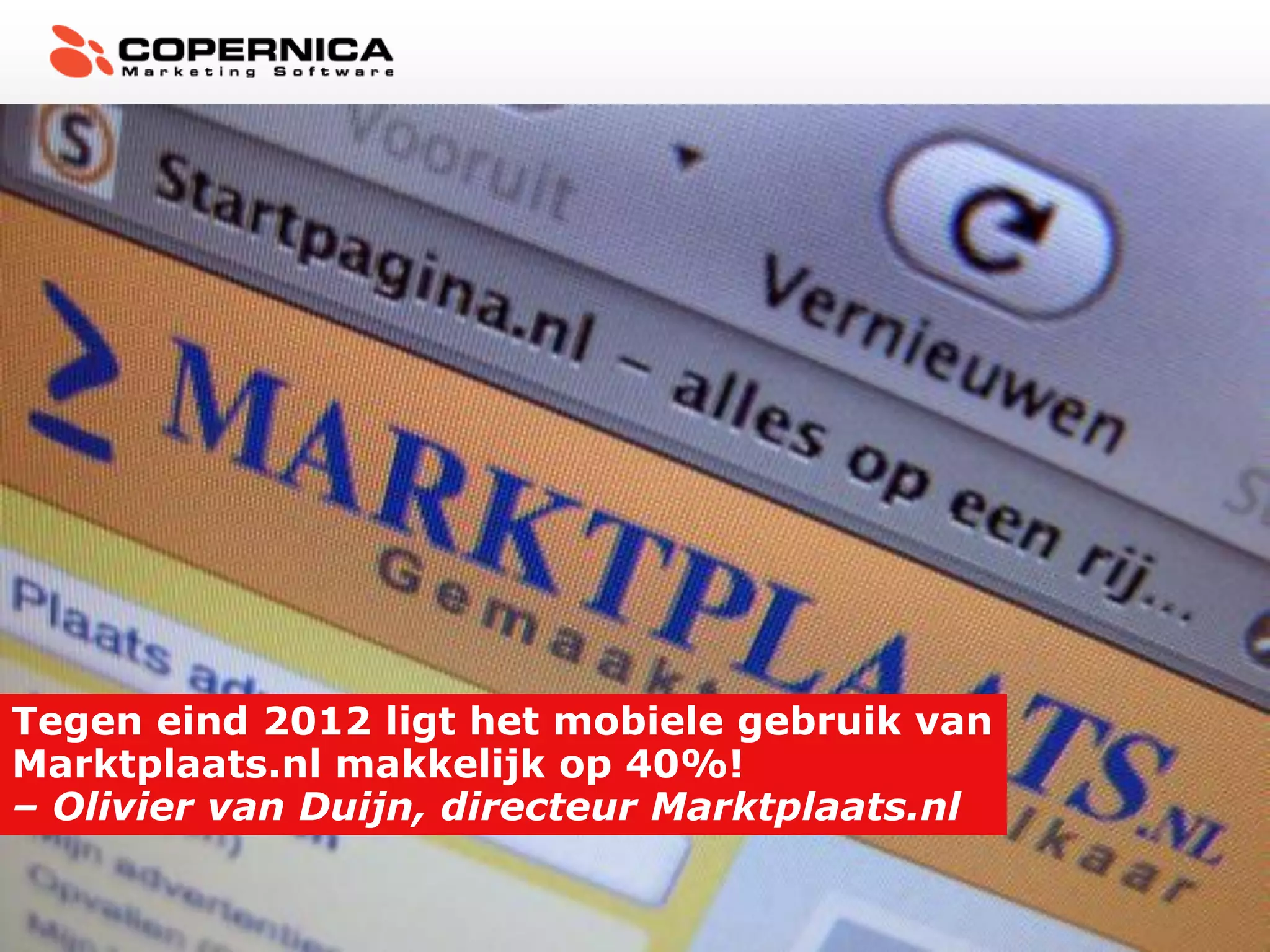 Tegen eind 2012 ligt het mobiele gebruik van
Marktplaats.nl makkelijk op 40%!
– Olivier van Duijn, directeur Marktplaats.nl
 