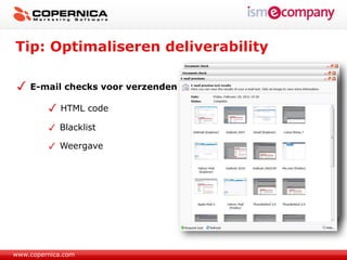 Tip: Optimaliseren deliverability

    E-mail checks voor verzenden

             HTML code

            Blacklist

            Weergave




www.copernica.com
 