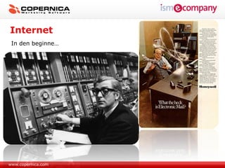 Internet
 In den beginne…




www.copernica.com
 